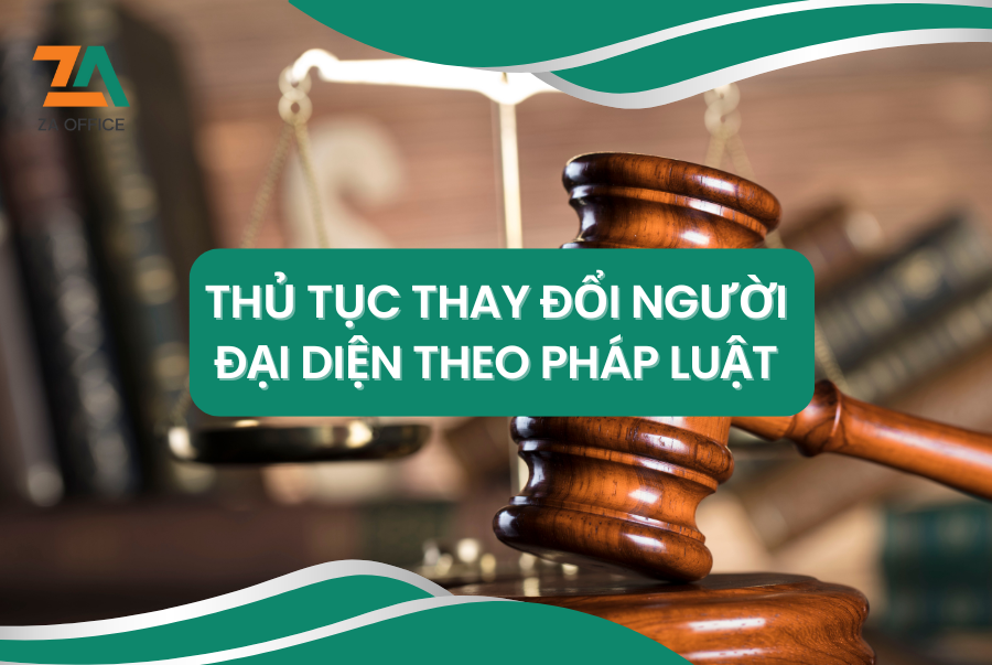 THỦ TỤC THAY ĐỔI NGƯỜI ĐẠI DIỆN THEO PHÁP LUẬT