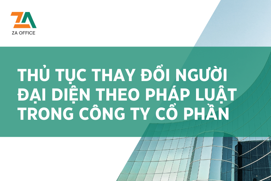 THỦ TỤC THAY ĐỔI NGƯỜI ĐẠI DIỆN THEO PHÁP LUẬT TRONG CÔNG TY CỔ PHẦN